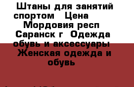 Штаны для занятий спортом › Цена ­ 150 - Мордовия респ., Саранск г. Одежда, обувь и аксессуары » Женская одежда и обувь   